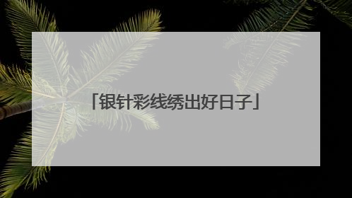 银针彩线绣出好日子